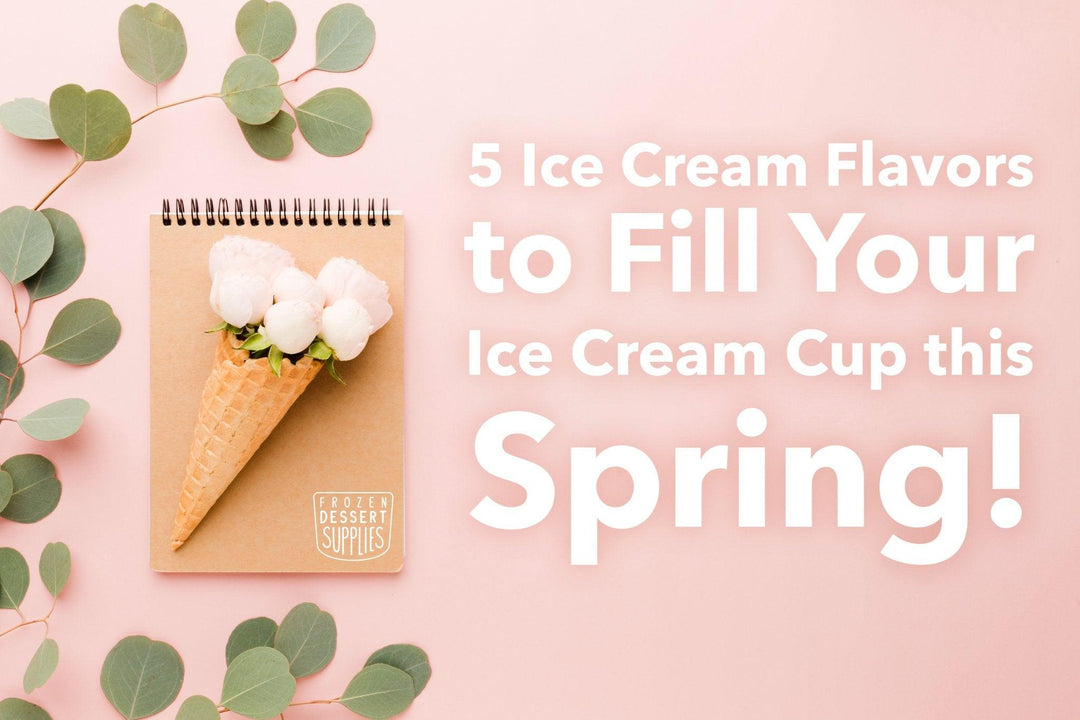 5 Ice Cream Flavors to Fill Your Ice Cream Cup this Spring! - Frozen Dessert Supplies