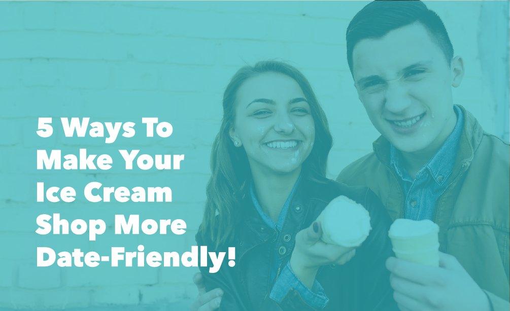 5 Ways To Make Your Ice Cream Shop More Date-Friendly! - Frozen Dessert Supplies