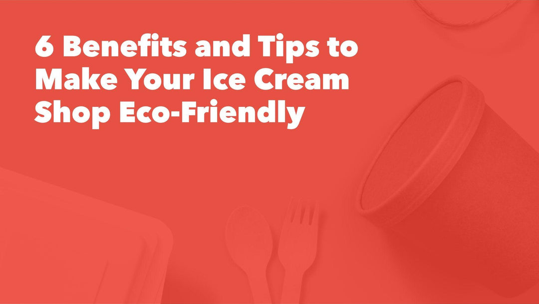 6 Benefits and Tips to Make Your Ice Cream Shop Eco-Friendly - Frozen Dessert Supplies