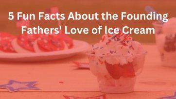 5 Fun Facts About the Founding Fathers' Love of Ice Cream - Frozen Dessert Supplies