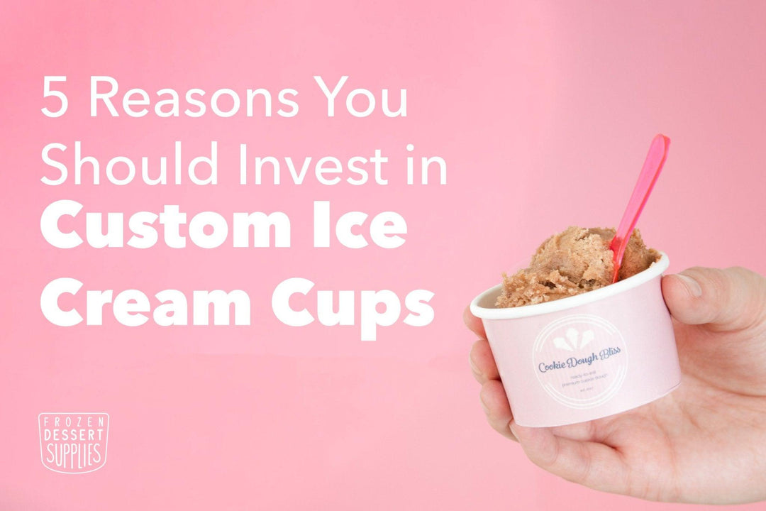 5 Reasons You Should Invest in Custom Ice Cream Cups - Frozen Dessert Supplies