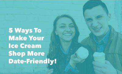 5 Ways To Make Your Ice Cream Shop More Date-Friendly!