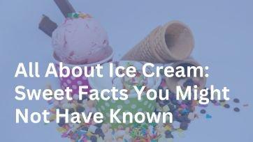 All About Ice Cream: Sweet Facts You Might Not Have Known - Frozen Dessert Supplies
