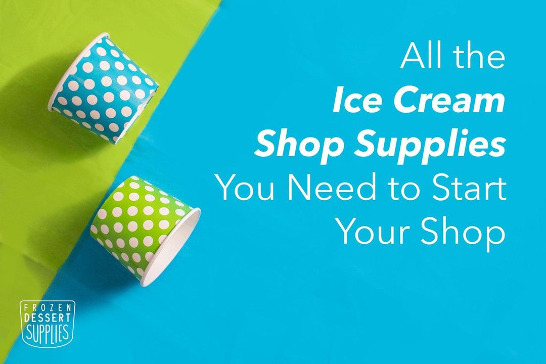All the Ice Cream Shop Supplies You Need to Start Your Shop - Frozen Dessert Supplies