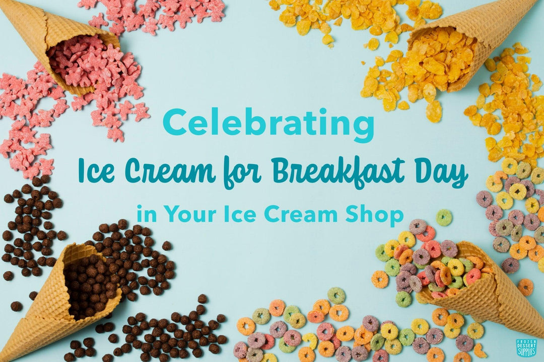 Celebrating Ice Cream for Breakfast Day in Your Ice Cream Shop - Frozen Dessert Supplies