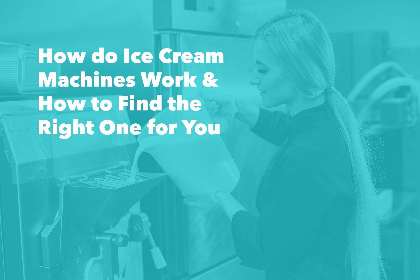 How do Ice Cream Machines Work and How to Find the Right One for