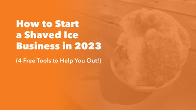 How to Start a Snow Cone Business in 2023 (4 Free Tools to Help!)