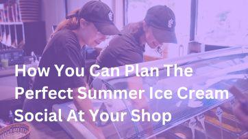 How You Can Plan The Perfect Summer Ice Cream Social At Your Shop - Frozen Dessert Supplies
