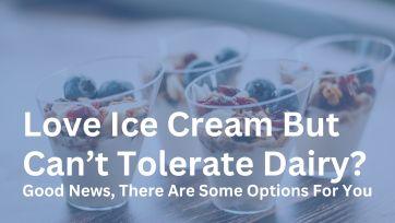 Love Ice Cream But Can’t Tolerate Dairy? Good News, There Are Some Options For You - Frozen Dessert Supplies